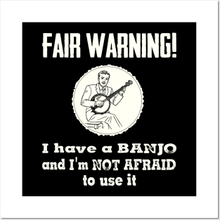 Fair Warning. I have a banjo and I'm not afraid to use it Posters and Art